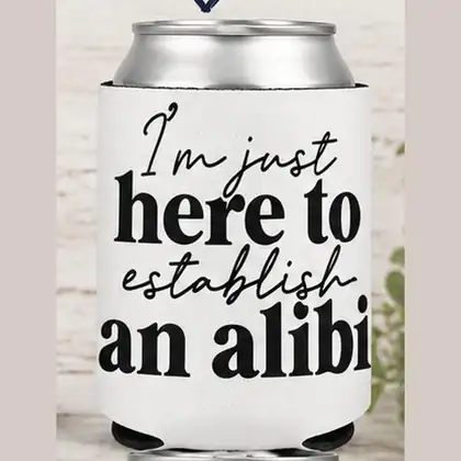 I'm Just Here to Establish an Alibi – Koozie